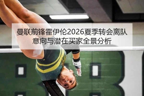 曼联前锋霍伊伦2026夏季转会离队意向与潜在买家全景分析